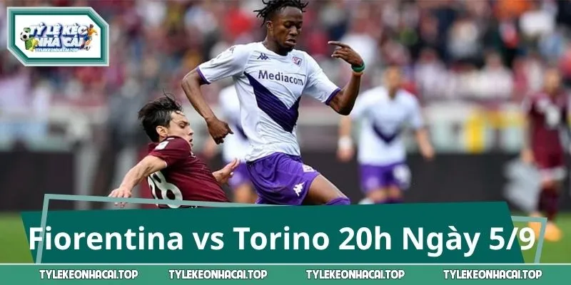 Fiorentina vs Torino: Nhận Định & Chốt Kèo 20:00 Ngày 05/09